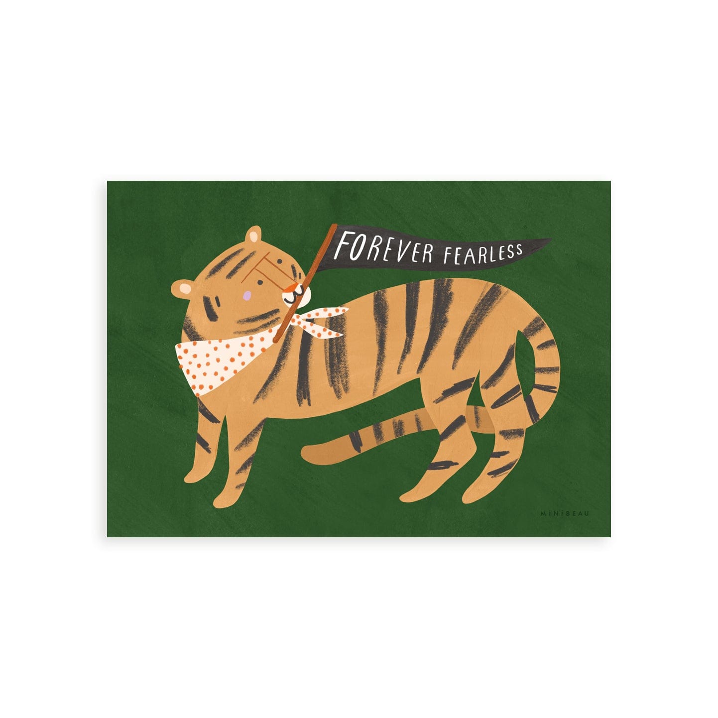Our forever fearless art print features a smiling tiger wearing a white bandana with orange polka dots. It's head is turned over it's shoulder and it is holding a black triangle flag with the words FOREVER FEARLESS in white, it it's mouth. All on a green background.