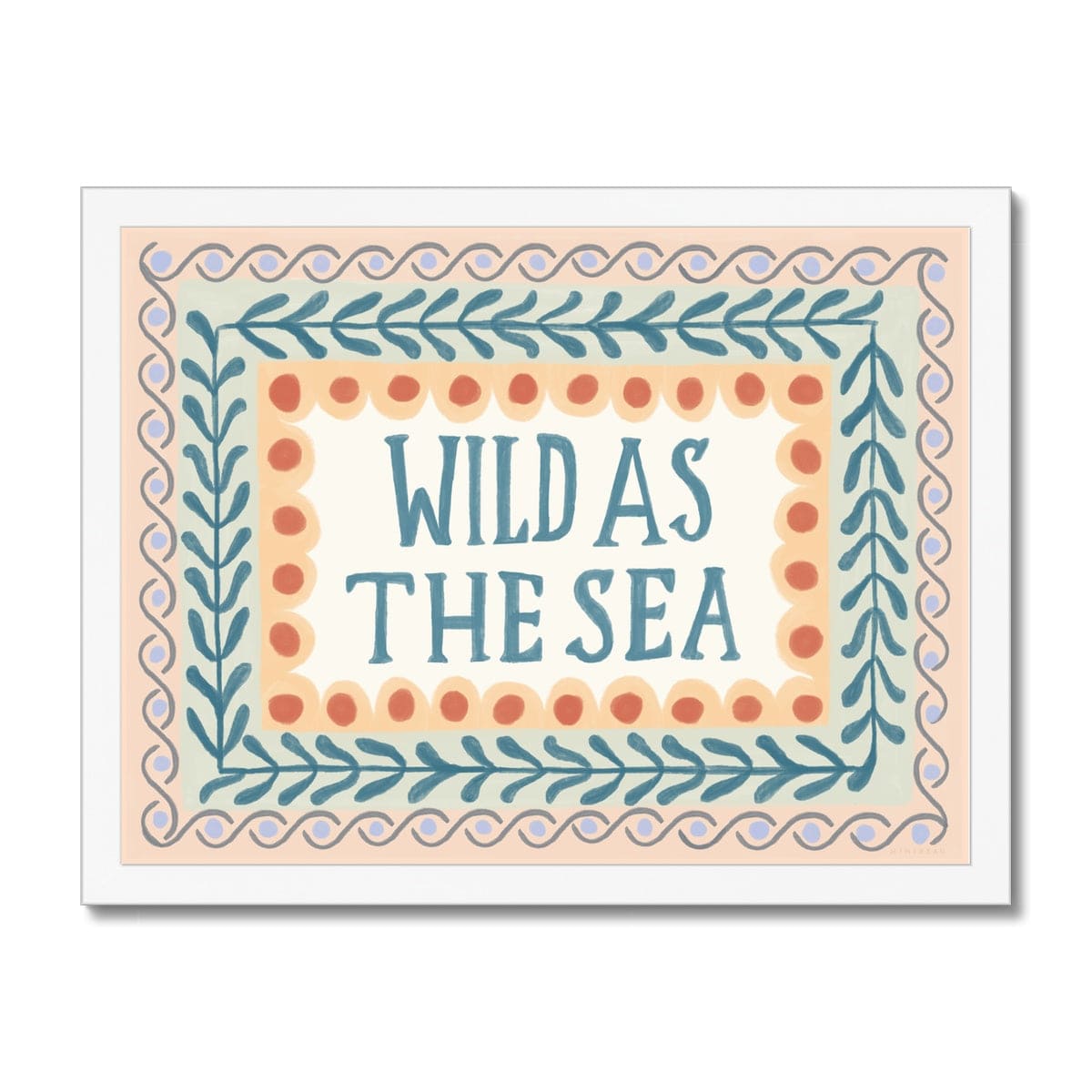 A typography print with the words WILD AS THE SEA in capital letters in watercolour deep teal in the middle on a neutral background, with 3 borders. The first being yellow scallops with deep orange dots, the second being foliage in the same colour as the typography on a pale green background and the outer being a sage wave pattern with lilac dots on a peach background, in a white frame
