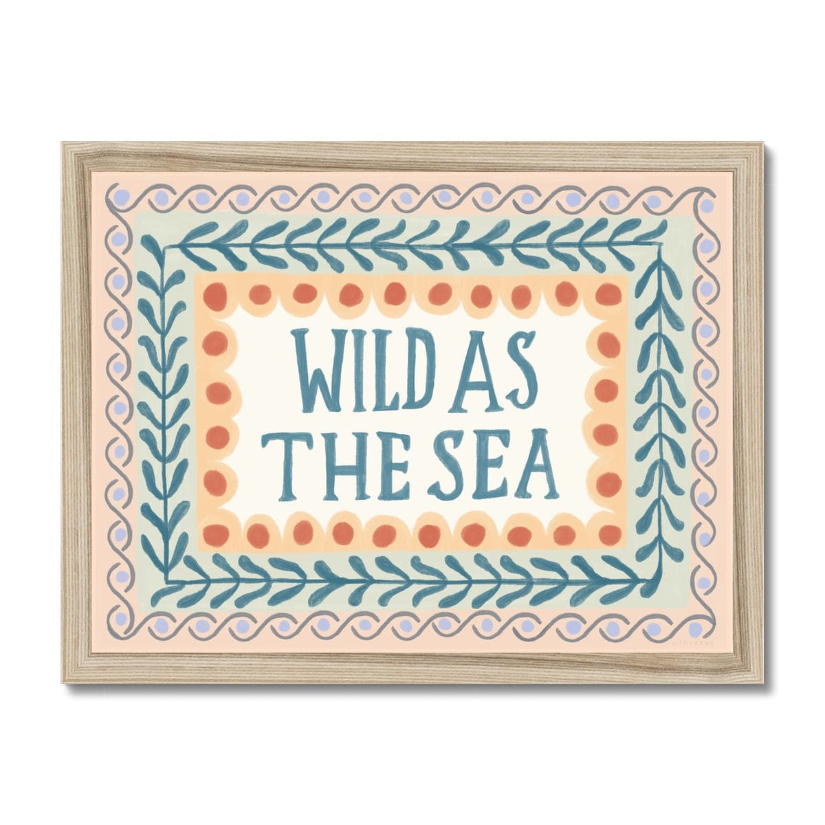 A typography print with the words WILD AS THE SEA in capital letters in watercolour deep teal in the middle on a neutral background, with 3 borders. The first being yellow scallops with deep orange dots, the second being foliage in the same colour as the typography on a pale green background and the outer being a sage wave pattern with lilac dots on a peach background in a natural wooden frame